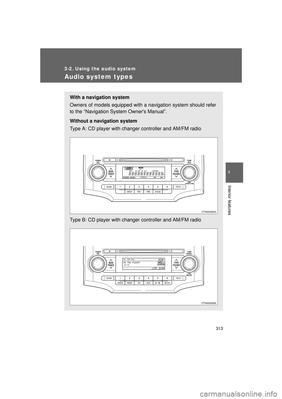 TOYOTA 4RUNNER 2011 N280 / 5.G Owners Manual 313
3
Interior features
4RUNNER_U
3-2. Using the audio system
Audio system types
With a navigation system
Owners of models equipped with a navigation system should refer
to the “Navigation Sy stem O
