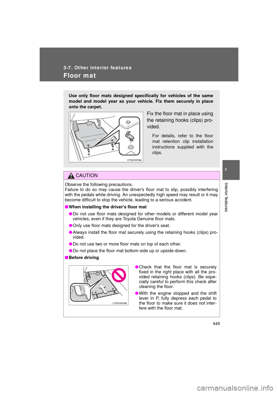 TOYOTA 4RUNNER 2011 N280 / 5.G Owners Manual 449
3-7. Other interior features
3
Interior features
4RUNNER_U
Floor mat
CAUTION
Observe the following precautions.
Failure to do so may cause the drivers floor mat to slip, possibly interfering
wit TOYOTA 4RUNNER 2011 N280 / 5.G Owners Manual 449
3-7. Other interior features
3
Interior features
4RUNNER_U
Floor mat
CAUTION
Observe the following precautions.
Failure to do so may cause the drivers floor mat to slip, possibly interfering
wit