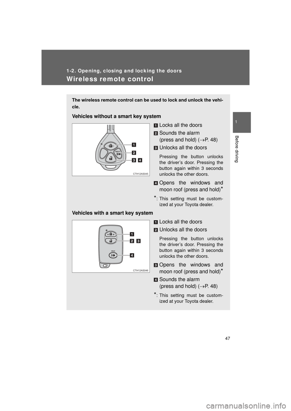 TOYOTA 4RUNNER 2011 N280 / 5.G Service Manual 47
1
1-2. Opening, closing and locking the doors
Before driving
4RUNNER_U
Wireless remote control
The wireless remote control can be used to lock and unlock the vehi-
cle.
Vehicles without a smart key
