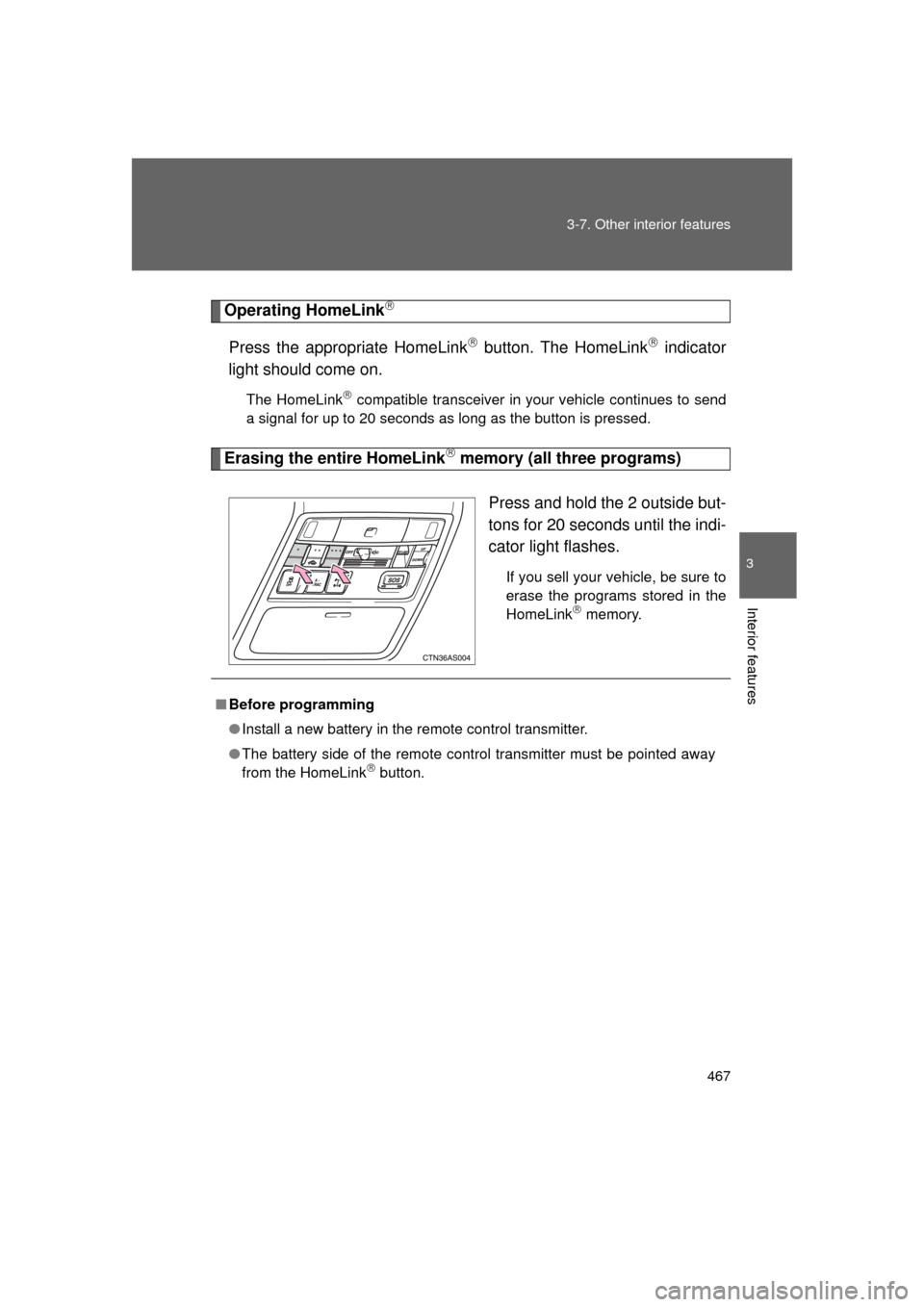 TOYOTA 4RUNNER 2011 N280 / 5.G Owners Manual 467
3-7. Other interior features
3
Interior features
4RUNNER_U
Operating HomeLink
Press the appropriate HomeLink button. The HomeLink indicator
light should come on.
The HomeLink compatibl TOYOTA 4RUNNER 2011 N280 / 5.G Owners Manual 467
3-7. Other interior features
3
Interior features
4RUNNER_U
Operating HomeLink
Press the appropriate HomeLink button. The HomeLink indicator
light should come on.
The HomeLink compatibl