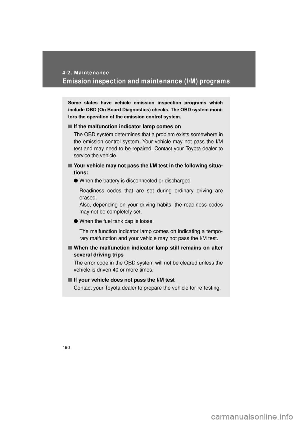TOYOTA 4RUNNER 2011 N280 / 5.G Owners Manual 490
4-2. Maintenance
4RUNNER_U
Emission inspection and maintenance (I/M) programs
Some states have vehicle emission inspection programs which
include OBD (On Board Diagnostics) checks. The OBD system 