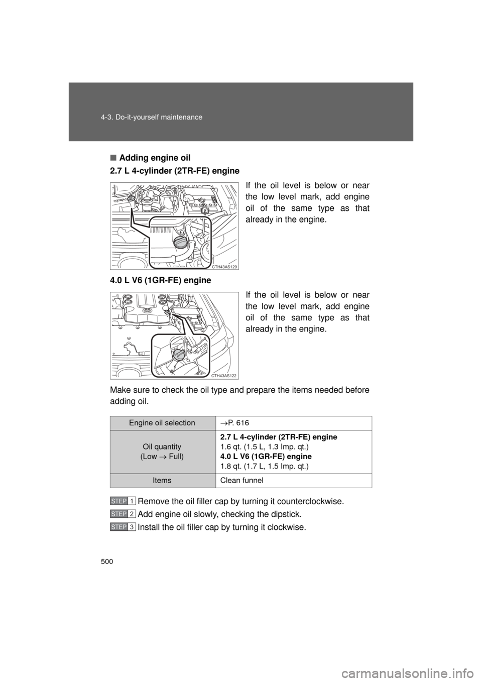 TOYOTA 4RUNNER 2011 N280 / 5.G Owners Manual 500 4-3. Do-it-yourself maintenance
4RUNNER_U■
Adding engine oil
2.7 L 4-cylinder (2TR-FE) engine
If the oil level is below or near
the low level mark, add engine
oil of the same type as that
alread
