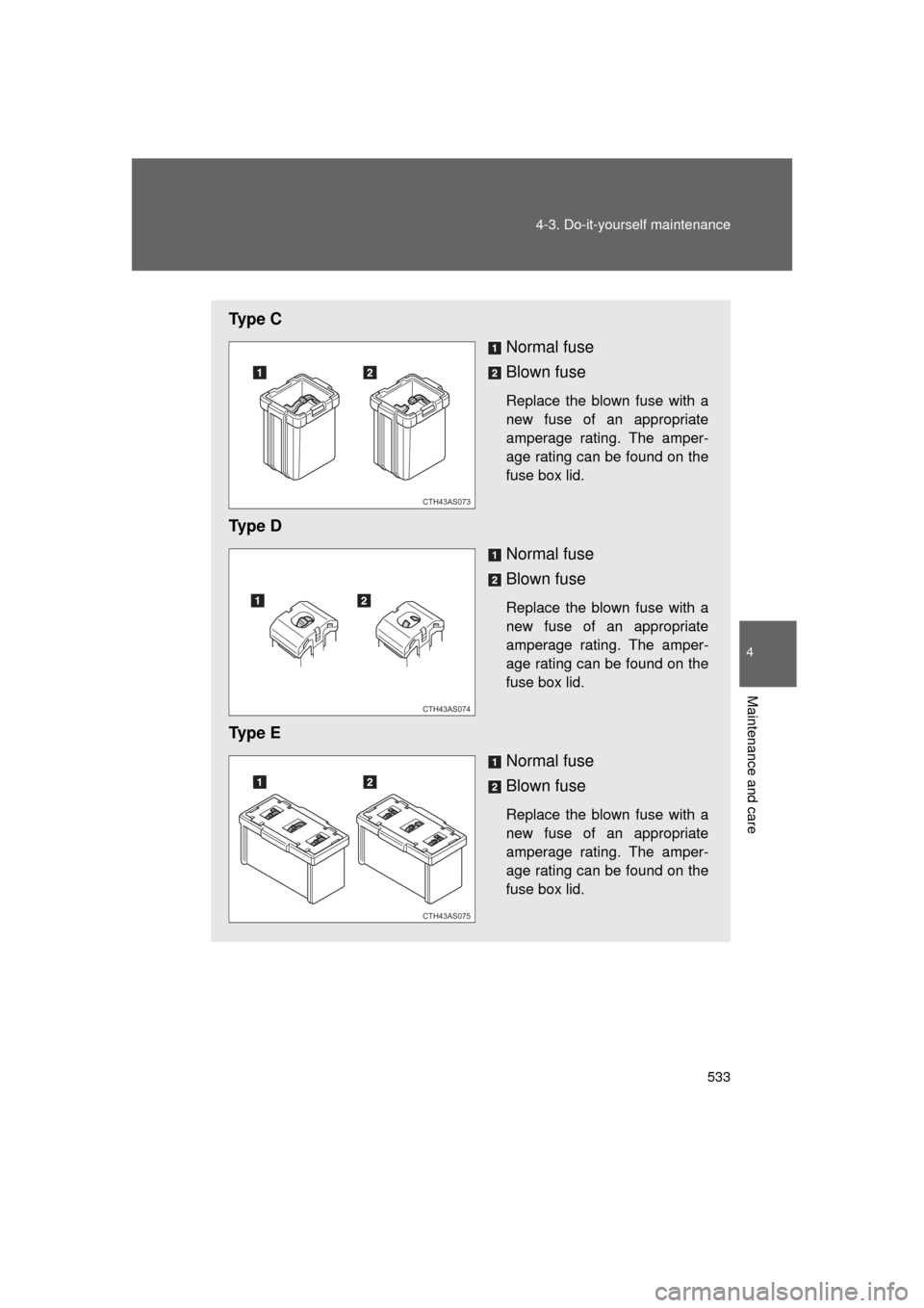 TOYOTA 4RUNNER 2011 N280 / 5.G Owners Manual 533
4-3. Do-it-yourself maintenance
4
Maintenance and care
4RUNNER_U
Ty p e  C
Normal fuse
Blown fuse
Replace the blown fuse with a
new fuse of an appropriate
amperage rating. The amper-
age rating ca
