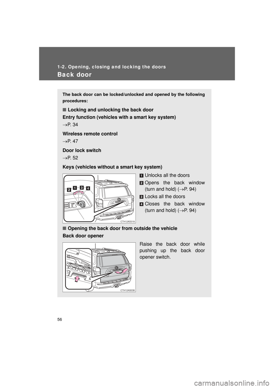 TOYOTA 4RUNNER 2011 N280 / 5.G Workshop Manual 56
1-2. Opening, closing and locking the doors
4RUNNER_U
Back door
The back door can be locked/unlocked and opened by the following
procedures:
■ Locking and unlocking the back door
Entry function (