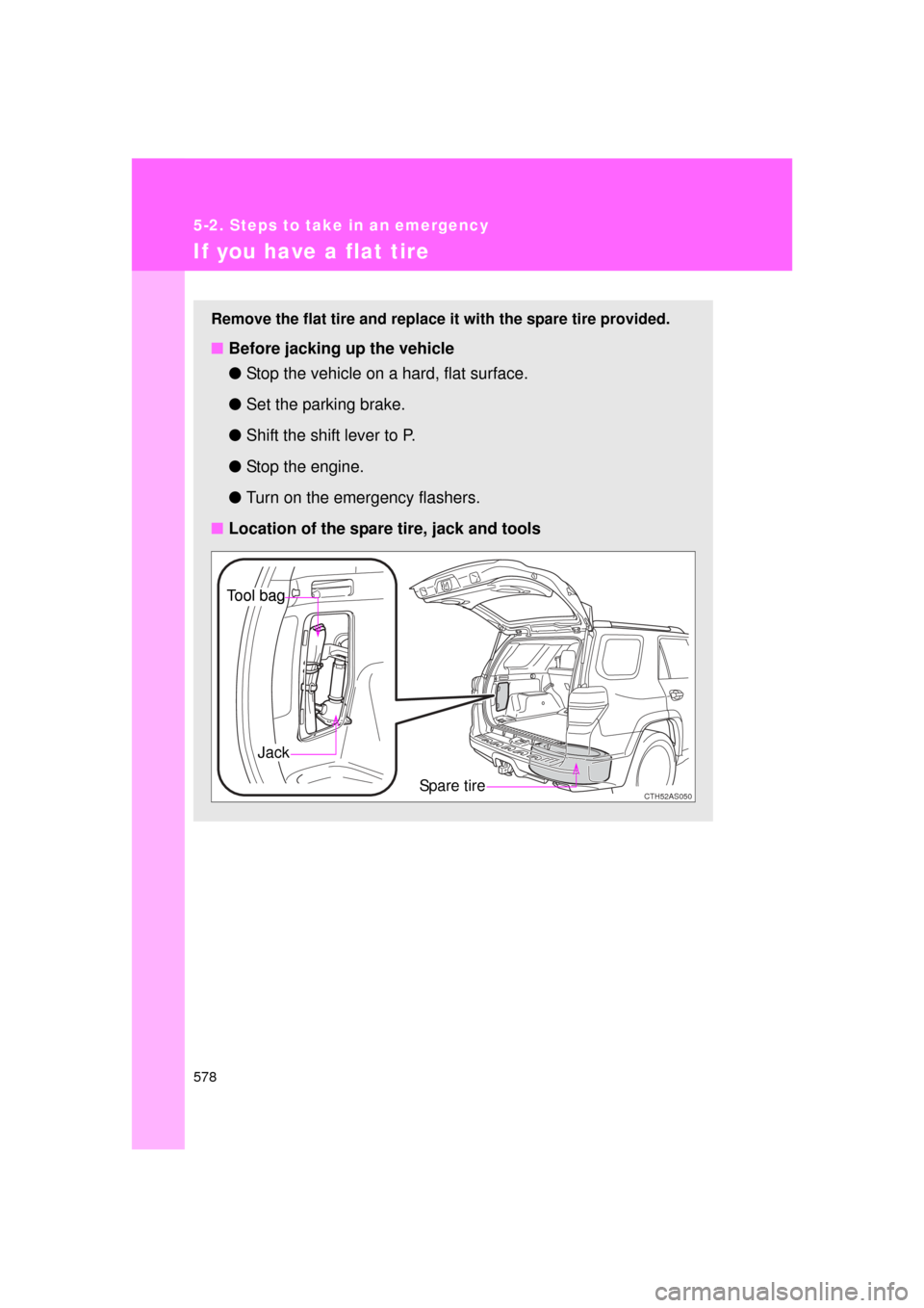 TOYOTA 4RUNNER 2011 N280 / 5.G Owners Manual 578
5-2. Steps to take in an emergency
4RUNNER_U
If you have a flat tire
Remove the flat tire and replace it with the spare tire provided.
■Before jacking up the vehicle
●Stop the vehicle on a har TOYOTA 4RUNNER 2011 N280 / 5.G Owners Manual 578
5-2. Steps to take in an emergency
4RUNNER_U
If you have a flat tire
Remove the flat tire and replace it with the spare tire provided.
■Before jacking up the vehicle
●Stop the vehicle on a har