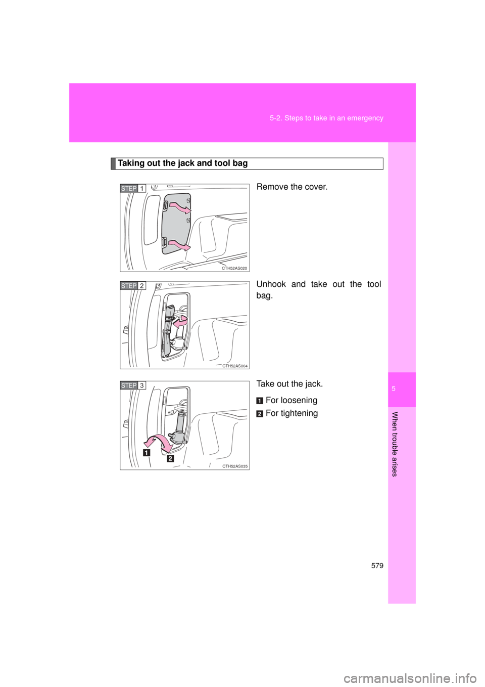 TOYOTA 4RUNNER 2011 N280 / 5.G Owners Manual 5
When trouble arises
579
5-2. Steps to take in an emergency
4RUNNER_U
Taking out the jack and tool bag
Remove the cover.
Unhook and take out the tool
bag.
Take out the jack.For loosening
For tighteni TOYOTA 4RUNNER 2011 N280 / 5.G Owners Manual 5
When trouble arises
579
5-2. Steps to take in an emergency
4RUNNER_U
Taking out the jack and tool bag
Remove the cover.
Unhook and take out the tool
bag.
Take out the jack.For loosening
For tighteni