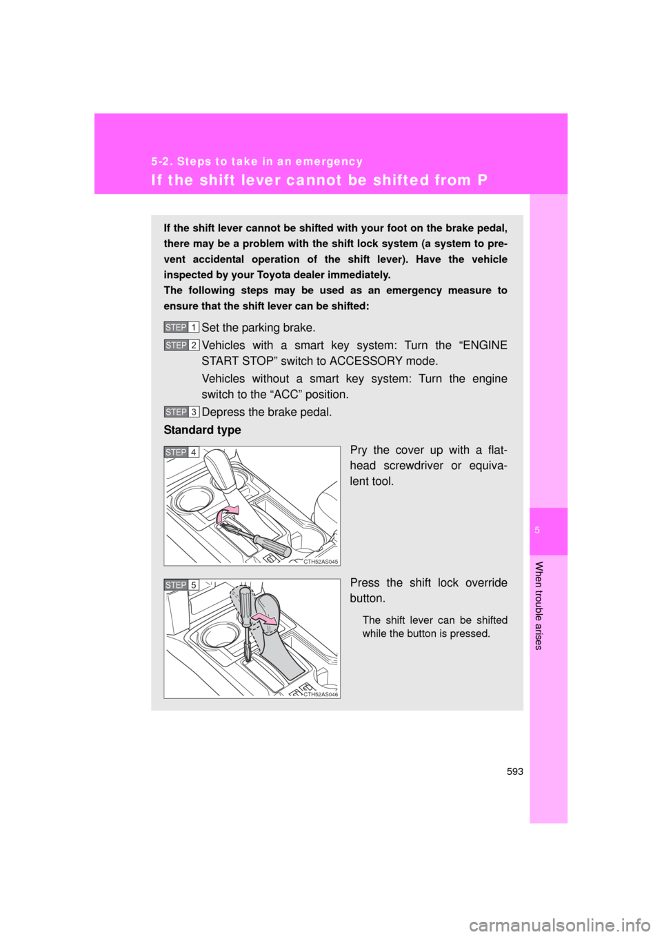 TOYOTA 4RUNNER 2011 N280 / 5.G Owners Manual 5
When trouble arises
593
5-2. Steps to take in an emergency
4RUNNER_U
If the shift lever cannot be shifted from P
If the shift lever cannot be shifted with your foot on the brake pedal,
there may be 
