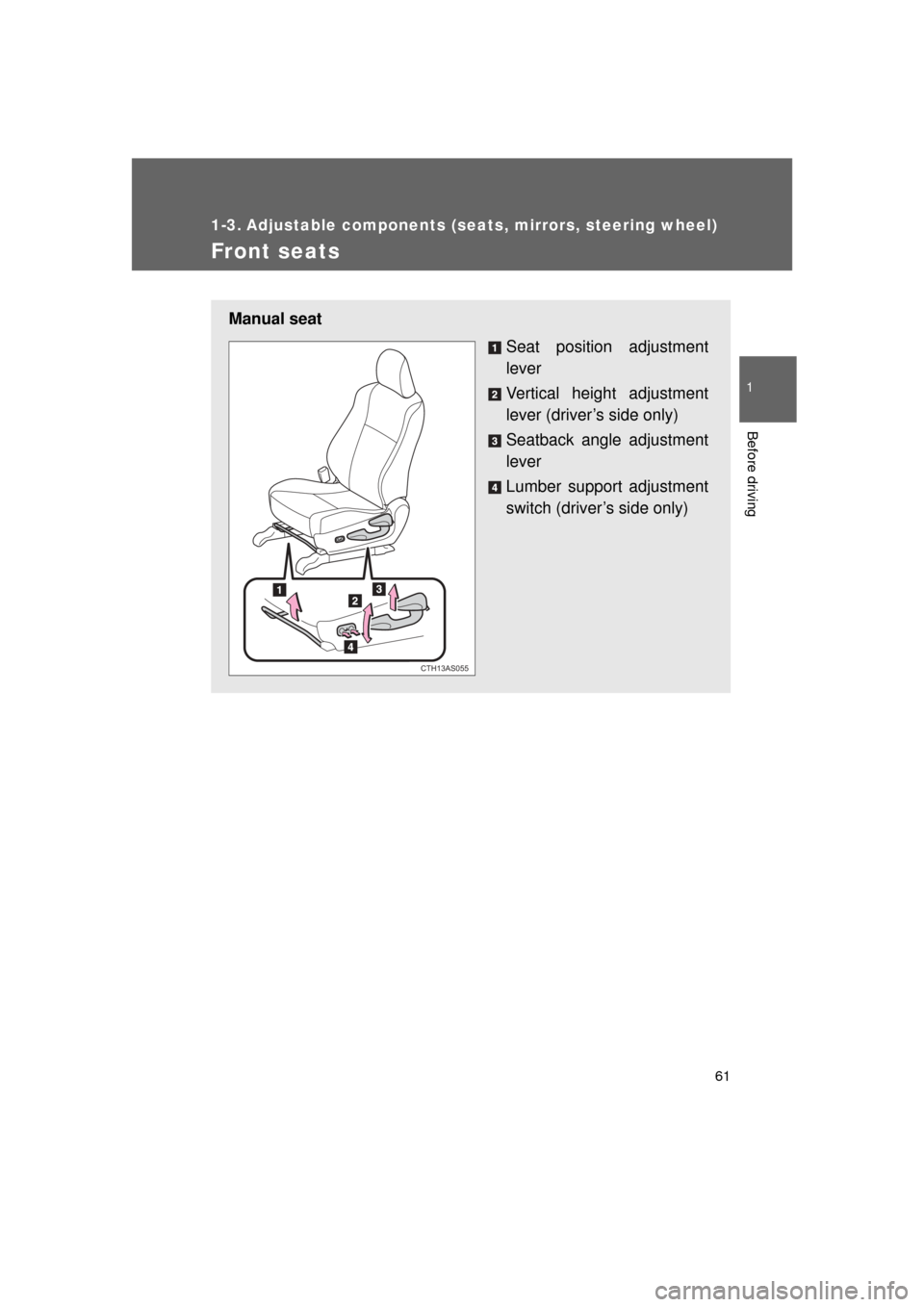 TOYOTA 4RUNNER 2011 N280 / 5.G Repair Manual 61
1
Before driving
4RUNNER_U
1-3. Adjustable components (seats, mirrors, steering wheel)
Front seats
Manual seat 
Seat position adjustment
lever
Vertical height adjustment
lever (driver’s side only