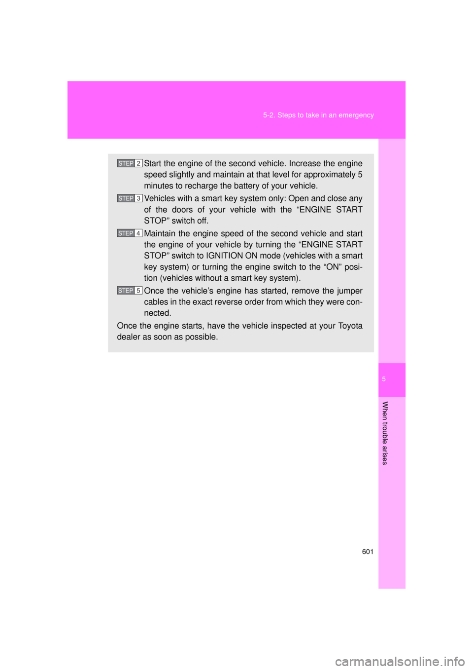 TOYOTA 4RUNNER 2011 N280 / 5.G Owners Manual 5
When trouble arises
601
5-2. Steps to take in an emergency
4RUNNER_U
Start the engine of the second vehicle. Increase the engine
speed slightly and maintain at
that level for approximately 5
minute TOYOTA 4RUNNER 2011 N280 / 5.G Owners Manual 5
When trouble arises
601
5-2. Steps to take in an emergency
4RUNNER_U
Start the engine of the second vehicle. Increase the engine
speed slightly and maintain at
that level for approximately 5
minute