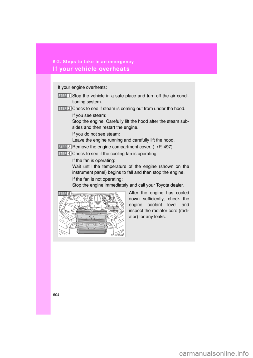 TOYOTA 4RUNNER 2011 N280 / 5.G Owners Manual 604
5-2. Steps to take in an emergency
4RUNNER_U
If your vehicle overheats
If your engine overheats:Stop the vehicle in a safe place and turn off the air condi-
tioning system.
Check to see if steam i TOYOTA 4RUNNER 2011 N280 / 5.G Owners Manual 604
5-2. Steps to take in an emergency
4RUNNER_U
If your vehicle overheats
If your engine overheats:Stop the vehicle in a safe place and turn off the air condi-
tioning system.
Check to see if steam i