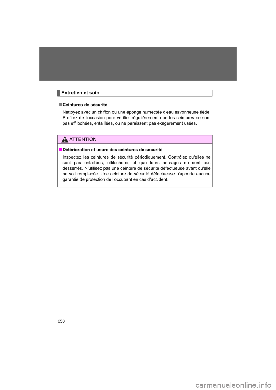 TOYOTA 4RUNNER 2011 N280 / 5.G Owners Manual 650
4RUNNER_U
Entretien et soin
■Ceintures de sécurité
Nettoyez avec un chiffon ou une éponge humectée deau savonneuse tiède.
Profitez de loccasion pour vérifier régulièrement que les cein
