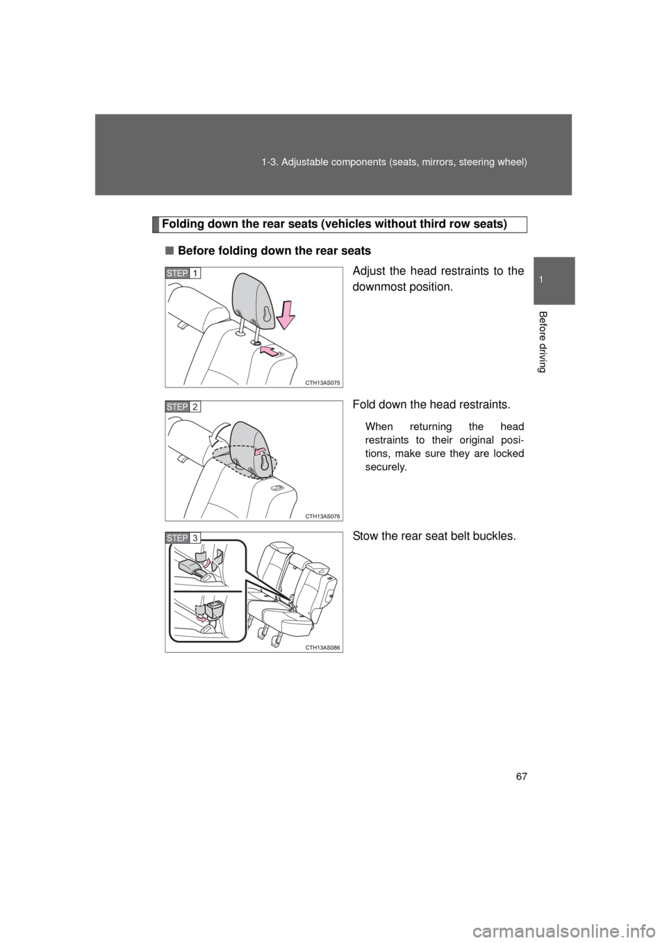 TOYOTA 4RUNNER 2011 N280 / 5.G Repair Manual 67
1-3. Adjustable components (s
eats, mirrors, steering wheel)
1
Before driving
4RUNNER_U
Folding down the rear seats (veh icles without third row seats)
■ Before folding down the rear seats
Adjust