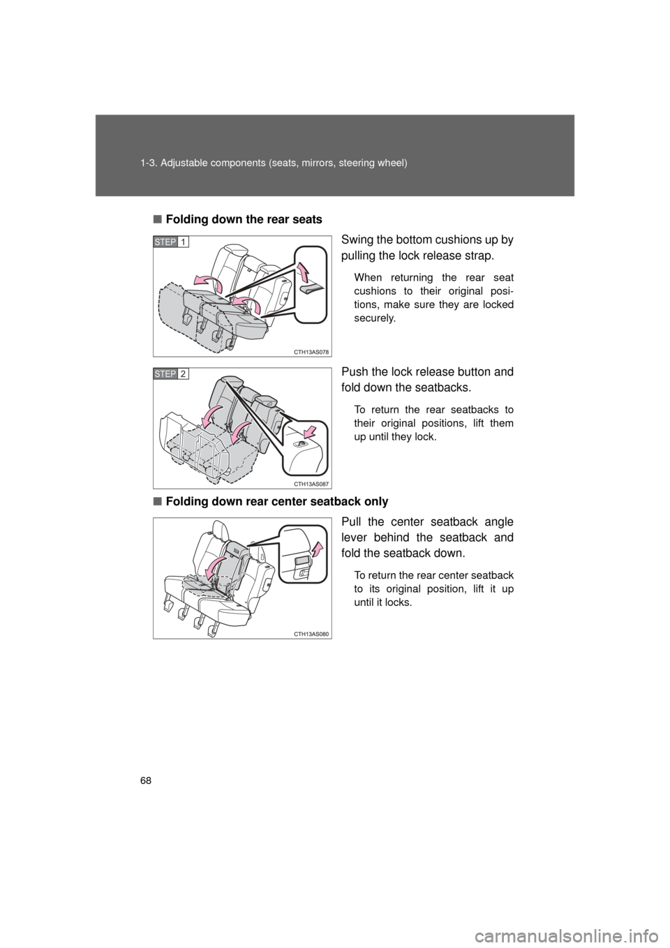TOYOTA 4RUNNER 2011 N280 / 5.G Repair Manual 68 1-3. Adjustable components (seats, mirrors, steering wheel)
4RUNNER_U■
Folding down the rear seats
Swing the bottom cushions up by
pulling the lock release strap.
When returning the rear seat
cus