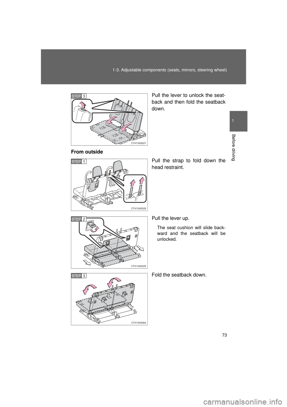 TOYOTA 4RUNNER 2011 N280 / 5.G Manual PDF 73
1-3. Adjustable components (s
eats, mirrors, steering wheel)
1
Before driving
4RUNNER_U Pull the lever to unlock the seat-
back and then fold the seatback
down.
From outside Pull the strap to fold 