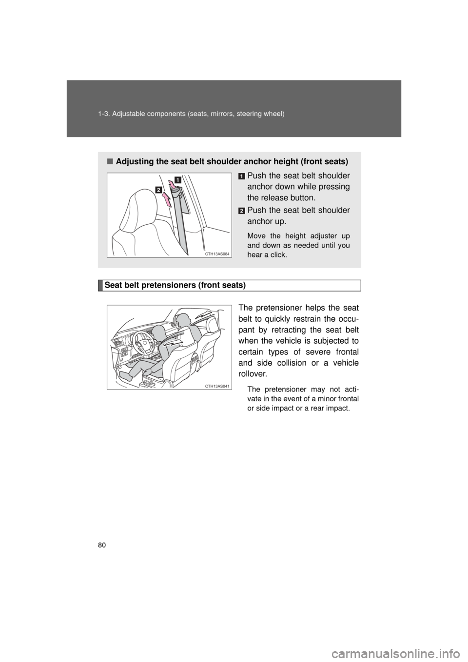 TOYOTA 4RUNNER 2011 N280 / 5.G Manual PDF 80 1-3. Adjustable components (seats, mirrors, steering wheel)
4RUNNER_U
Seat belt pretensioners (front seats)
The pretensioner helps the seat
belt to quickly restrain the occu-
pant by retracting the
