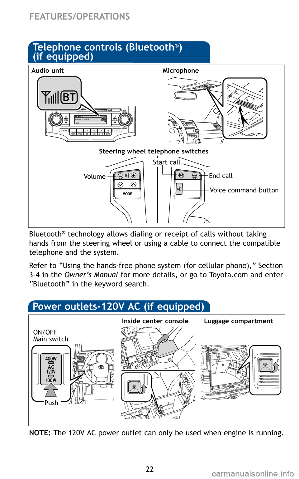 TOYOTA 4RUNNER 2011 N280 / 5.G Quick Reference Guide \f\f
FEATURES/OPERATIONS
Bluetooth®technology allows dialing or receipt of calls without taking
hands from the steering wheel or using a cable to connect the compatible
telephone and the system\b
Ref