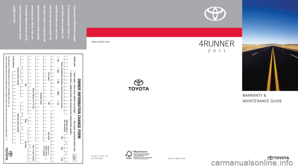 TOYOTA 4RUNNER 2011 N280 / 5.G Warranty And Maintenance Guide If your name or address has changed
or you purchased your Toyota as a
used vehicle, please complete and
mail the attached card, even if your
warranty coverage has expired. This
will enable Toyota to c