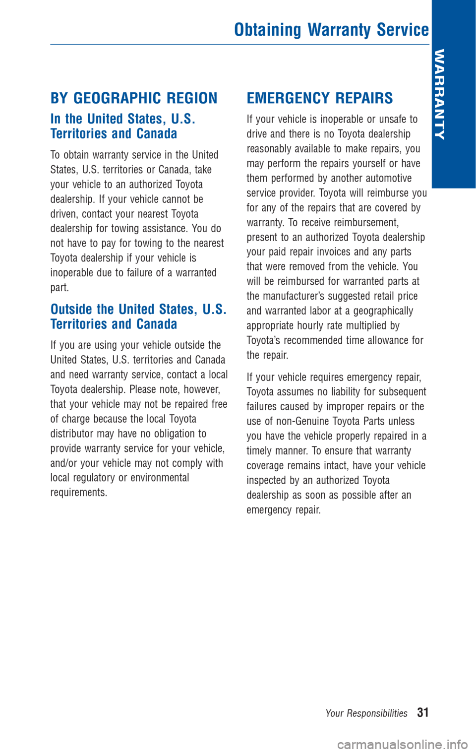 TOYOTA 4RUNNER 2011 N280 / 5.G Warranty And Maintenance Guide BY GEOGRAPHIC REGION
In the United States, U.S.
Territories and Canada
To obtain warranty service in the United
States, U.S. territories or Canada, take
your vehicle to an authorized Toyota
dealership