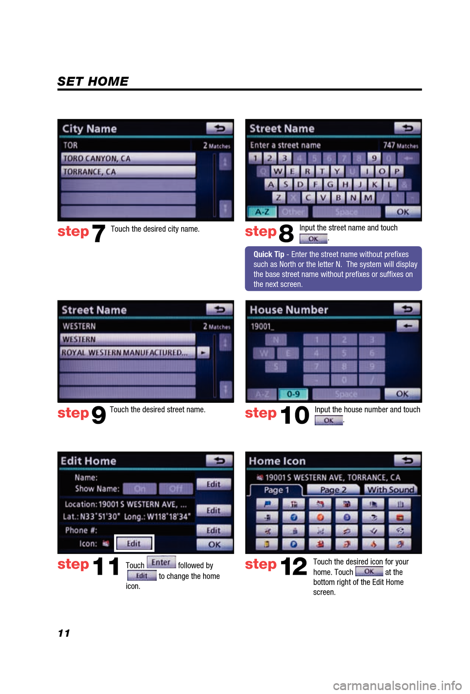 TOYOTA 4RUNNER 2012 N280 / 5.G Navigation Manual 11
SET HOME
Input the street name and touch .
Touch
followed by
to change the home
icon.
Touch the desired icon for your
home. Touch
at the
bottom right of the Edit Home
screen.
step8
st TOYOTA 4RUNNER 2012 N280 / 5.G Navigation Manual 11
SET HOME
Input the street name and touch .
Touch
followed by
to change the home
icon.
Touch the desired icon for your
home. Touch
at the
bottom right of the Edit Home
screen.
step8
st