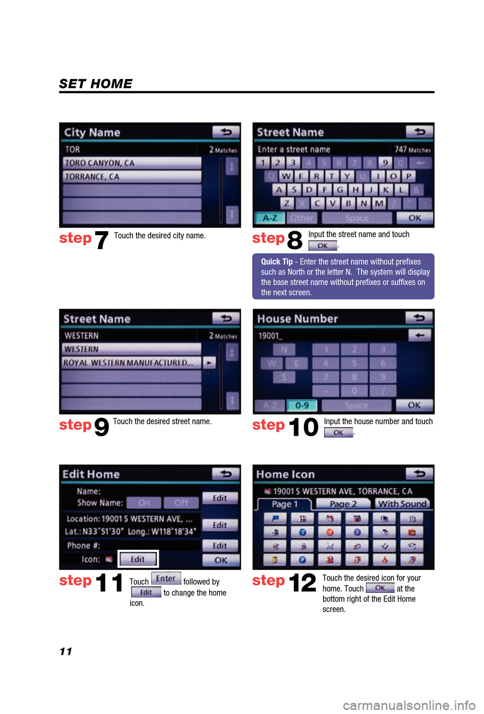 TOYOTA 4RUNNER 2012 N280 / 5.G Navigation Manual 11
SET HOME
Input the street name and touch . 
Touch 
 followed by 
 to change the home 
icon.  
Touch the desired icon for your 
home. Touch 
 at the 
bottom right of the Edit Home 
screen. 
step8
st