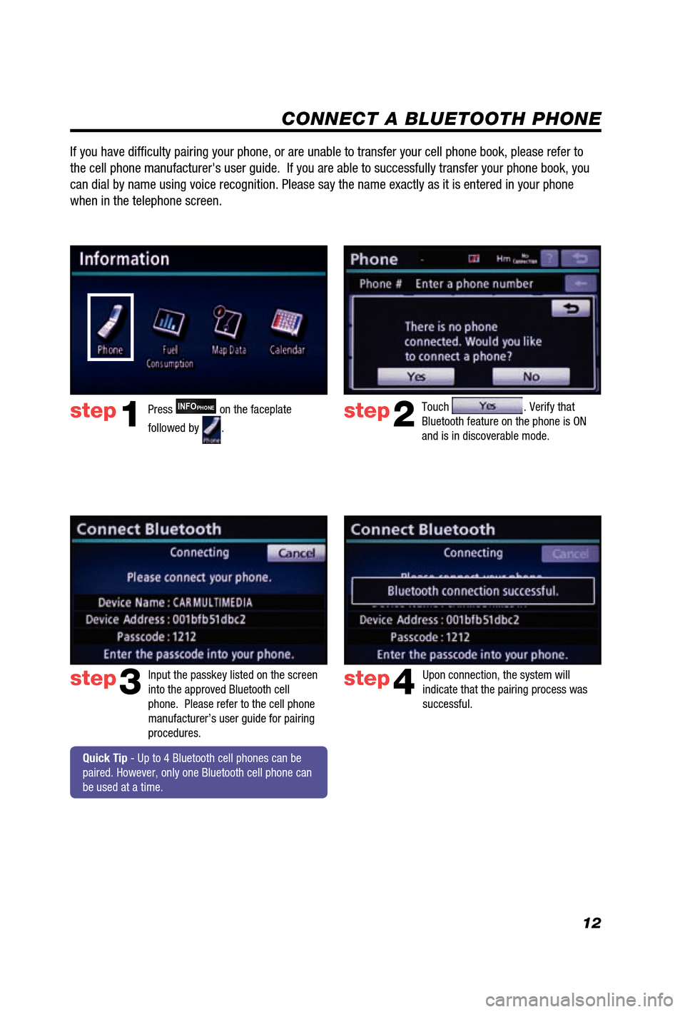 TOYOTA 4RUNNER 2012 N280 / 5.G Navigation Manual 12
CONNECT A BLUETOOTH PHONE
Touch . Verify that 
Bluetooth feature on the phone is ON 
and is in discoverable mode.  step2
step3
Press INFOPHONE on the faceplate 
followed by 
.step1
Input the passke