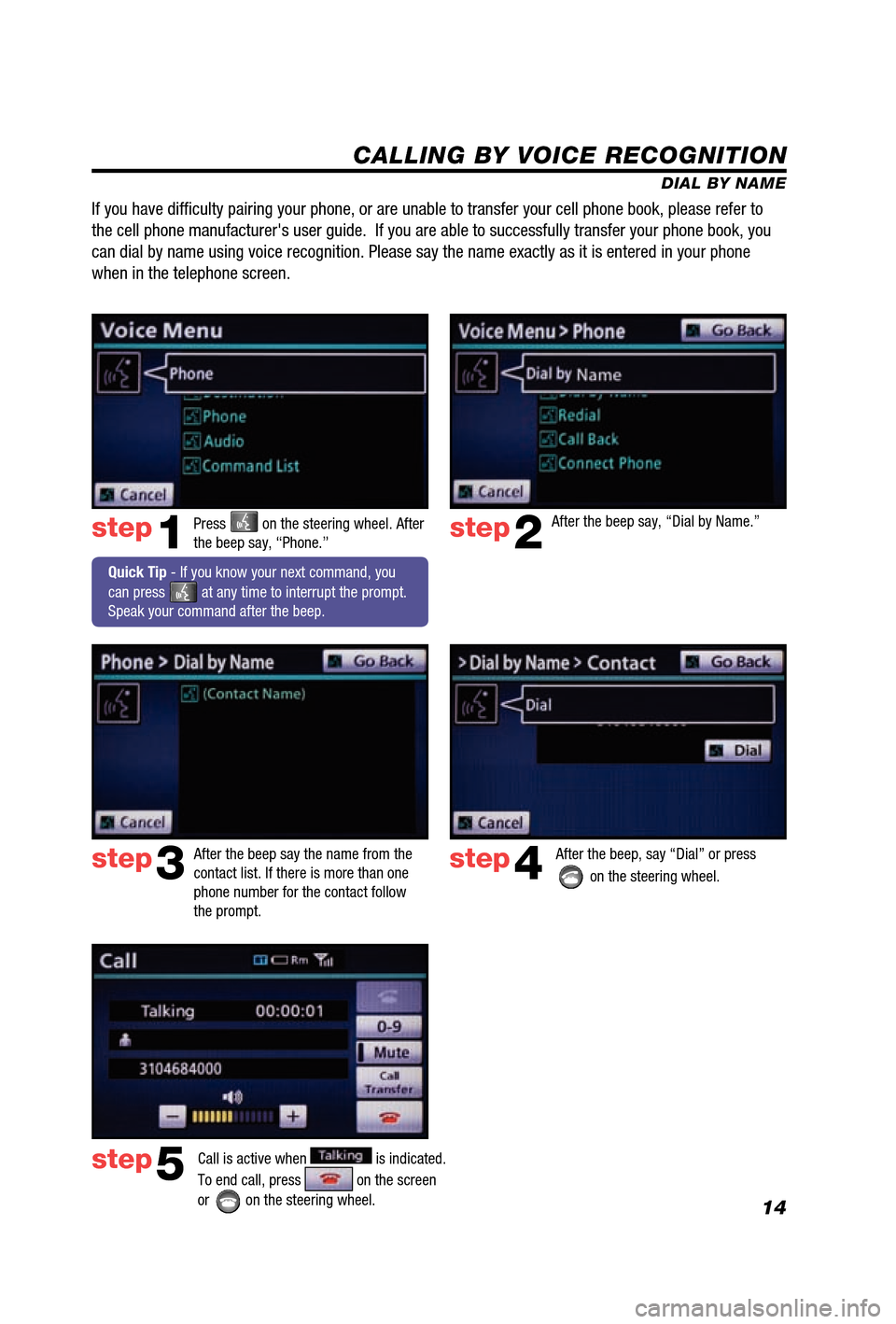 TOYOTA 4RUNNER 2012 N280 / 5.G Navigation Manual 14
CALLING BY VOICE RECOGNITION
DIAL BY NAME
Press 
 on the steering wheel. After 
the beep say, “Phone.”step1
  Quick Tip - If you know your next command, you 
can press 
 at any time to interrup