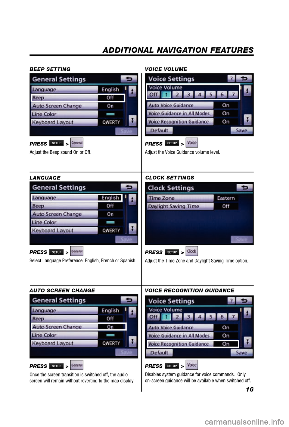 TOYOTA 4RUNNER 2012 N280 / 5.G Navigation Manual 16
CLOCK SETTINGS
PRESS 
SETUP > 
Adjust the Time Zone and Daylight Saving Time option.
ADDITIONAL NAVIGATION FEATURES
LANGUAGE
PRESS 
SETUP > 
Select Language Preference: English, French or Spanish. 