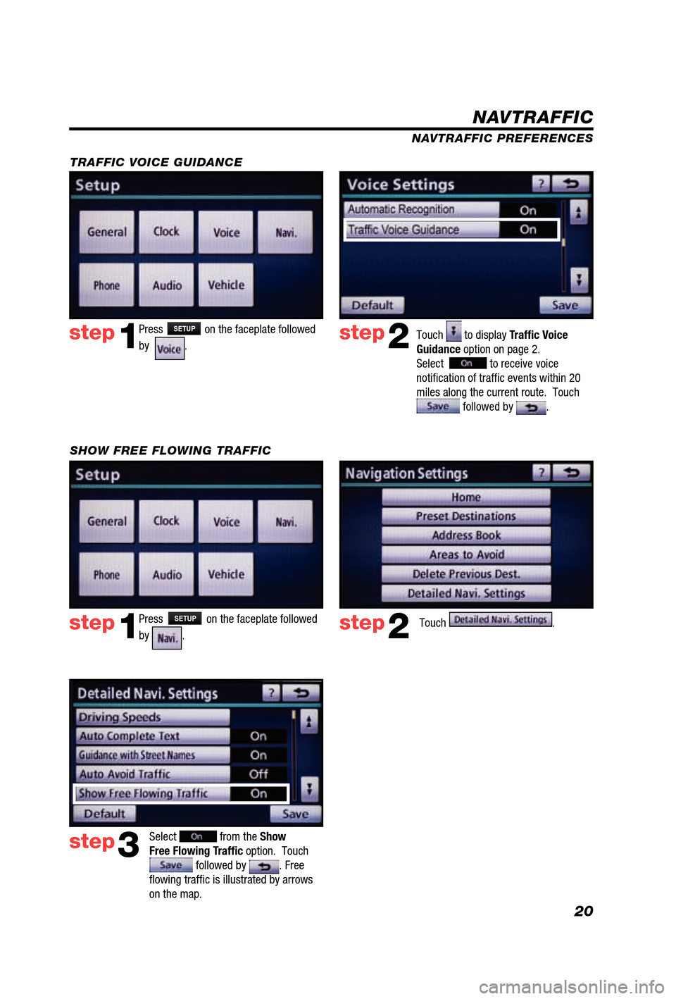 TOYOTA 4RUNNER 2012 N280 / 5.G Navigation Manual 20
Press SETUP on the faceplate followed 
by  
. step1step2Touch  to display Trafﬁ c Voice 
Guidance option on page 2.  
Select  
 to receive voice 
notiﬁ cation of trafﬁ c events within 20 
mil