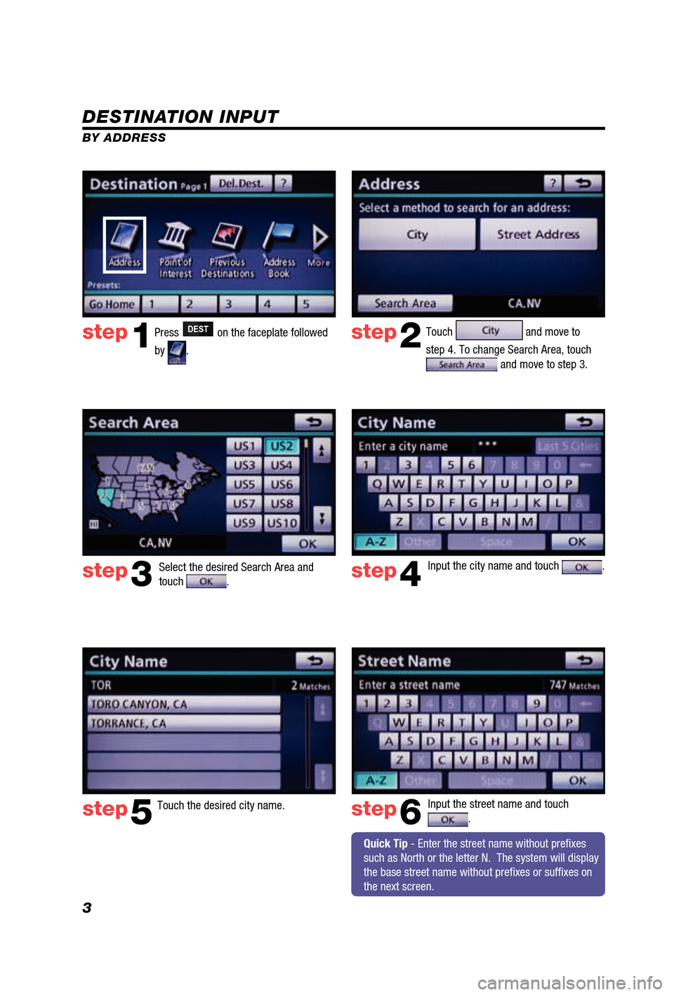 TOYOTA 4RUNNER 2012 N280 / 5.G Navigation Manual 3
DESTINATION INPUT
BY ADDRESSPress
DEST on the faceplate followed
by
. Touch
and move to
step 4. To change Search Area, touch
and move to step 3.
Input the city name and touch
.
Touch the TOYOTA 4RUNNER 2012 N280 / 5.G Navigation Manual 3
DESTINATION INPUT
BY ADDRESSPress
DEST on the faceplate followed
by
. Touch
and move to
step 4. To change Search Area, touch
and move to step 3.
Input the city name and touch
.
Touch the