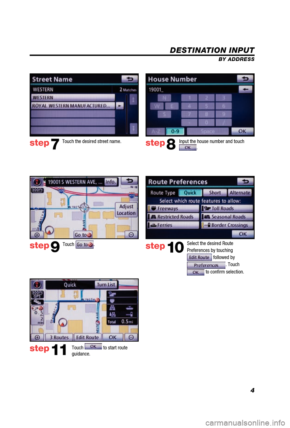 TOYOTA 4RUNNER 2012 N280 / 5.G Navigation Manual 4
DESTINATION INPUT
BY ADDRESS
Touch
. Input the house number and touch
.
Touch the desired street name.
Select the desired Route
Preferences by touching
followed by
. Touch
to confi rm sel TOYOTA 4RUNNER 2012 N280 / 5.G Navigation Manual 4
DESTINATION INPUT
BY ADDRESS
Touch
. Input the house number and touch
.
Touch the desired street name.
Select the desired Route
Preferences by touching
followed by
. Touch
to confi rm sel