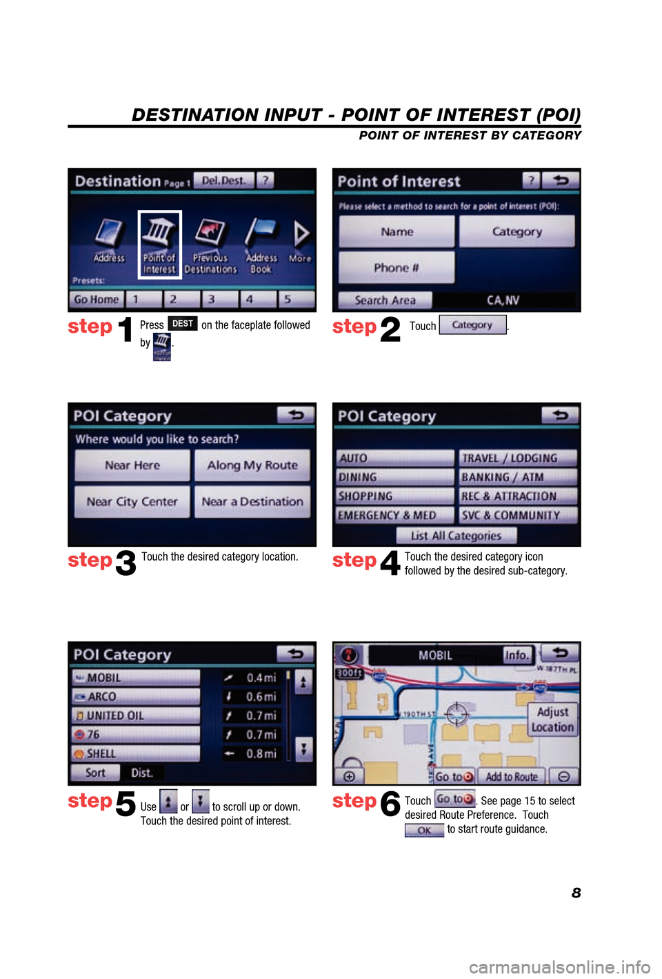 TOYOTA 4RUNNER 2012 N280 / 5.G Navigation Manual 8
DESTINATION INPUT - POINT OF INTEREST (POI)
POINT OF INTEREST BY CATEGORYTouch
.
Touch the desired category location. Touch the desired category icon
followed by the desired sub-category.
Use
o TOYOTA 4RUNNER 2012 N280 / 5.G Navigation Manual 8
DESTINATION INPUT - POINT OF INTEREST (POI)
POINT OF INTEREST BY CATEGORYTouch
.
Touch the desired category location. Touch the desired category icon
followed by the desired sub-category.
Use
o