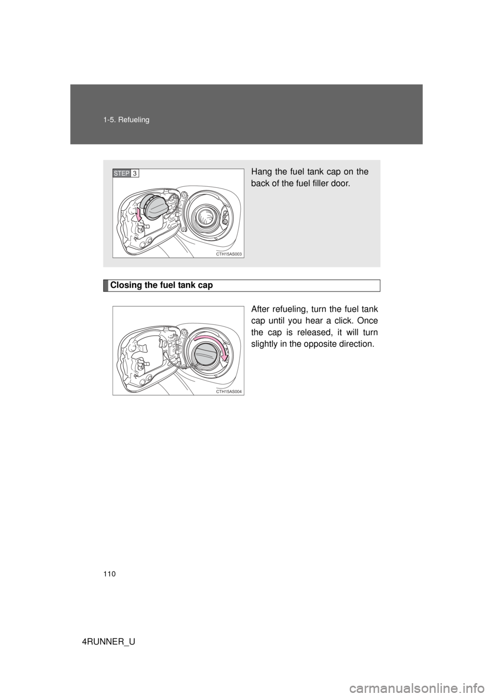 TOYOTA 4RUNNER 2012 N280 / 5.G Owners Manual 110 1-5. Refueling
4RUNNER_U
Closing the fuel tank capAfter refueling, turn the fuel tank
cap until you hear a click. Once
the cap is released, it will turn
slightly in the opposite direction.
Hang th