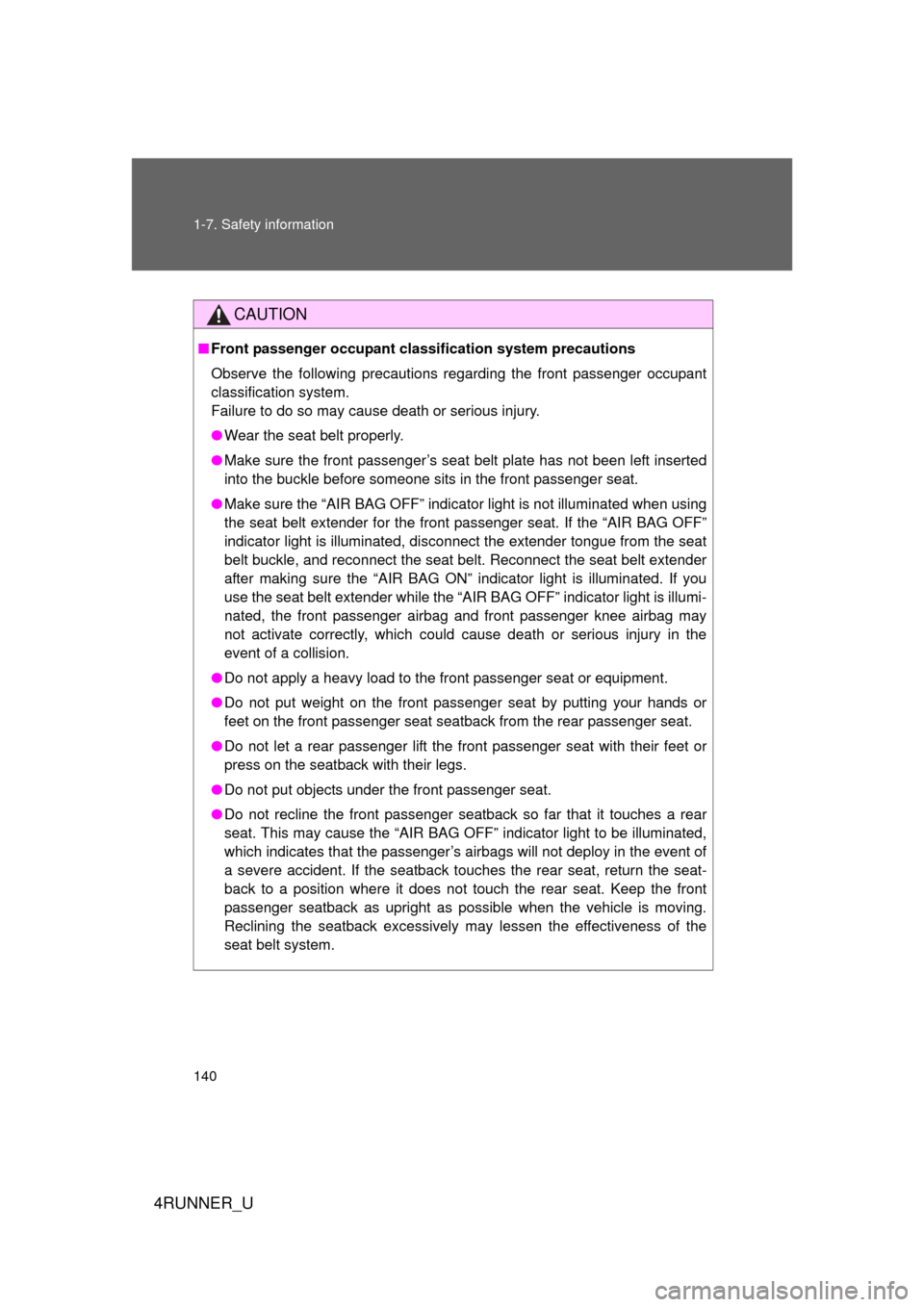 TOYOTA 4RUNNER 2012 N280 / 5.G Owners Manual 140 1-7. Safety information
4RUNNER_U
CAUTION
■Front passenger occupant cl assification system precautions
Observe the following precautions regarding the front passenger occupant
classification sys