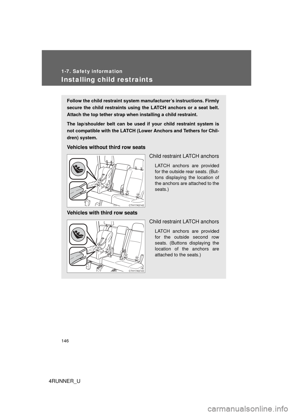 TOYOTA 4RUNNER 2012 N280 / 5.G Owners Manual 146
1-7. Safety information
4RUNNER_U
Installing child restraints
Follow the child restraint system manufacturer’s instructions. Firmly
secure the child restraints using the LATCH anchors or a seat 