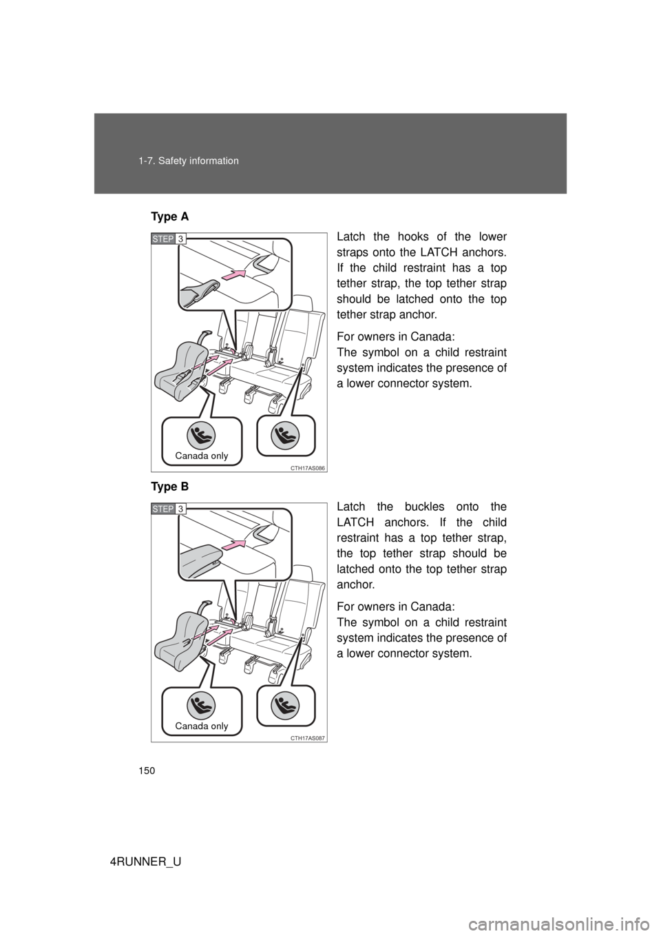 TOYOTA 4RUNNER 2012 N280 / 5.G Owners Manual 150 1-7. Safety information
4RUNNER_UTy p e A
Latch the hooks of the lower
straps onto the LATCH anchors.
If the child restraint has a top
tether strap, the top tether strap
should be latched onto th TOYOTA 4RUNNER 2012 N280 / 5.G Owners Manual 150 1-7. Safety information
4RUNNER_UTy p e A
Latch the hooks of the lower
straps onto the LATCH anchors.
If the child restraint has a top
tether strap, the top tether strap
should be latched onto th