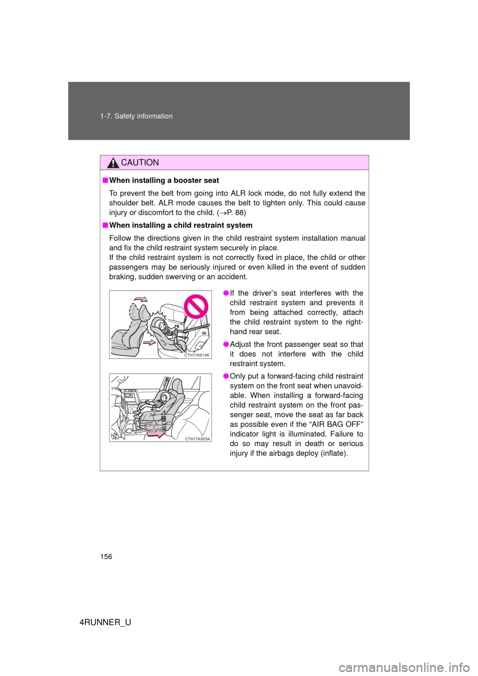 TOYOTA 4RUNNER 2012 N280 / 5.G Owners Manual 156 1-7. Safety information
4RUNNER_U
CAUTION
■When installing a booster seat
To prevent the belt from going into ALR lock mode, do not fully extend the
shoulder belt. ALR mode causes the belt to t TOYOTA 4RUNNER 2012 N280 / 5.G Owners Manual 156 1-7. Safety information
4RUNNER_U
CAUTION
■When installing a booster seat
To prevent the belt from going into ALR lock mode, do not fully extend the
shoulder belt. ALR mode causes the belt to t