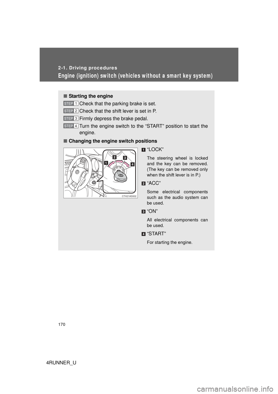 TOYOTA 4RUNNER 2012 N280 / 5.G Owners Manual 170
2-1. Driving procedures
4RUNNER_U
Engine (ignition) switch (vehicles without a smar t key system)
■Starting the engine
Check that the parking brake is set.
Check that the shift lever is set in P TOYOTA 4RUNNER 2012 N280 / 5.G Owners Manual 170
2-1. Driving procedures
4RUNNER_U
Engine (ignition) switch (vehicles without a smar t key system)
■Starting the engine
Check that the parking brake is set.
Check that the shift lever is set in P