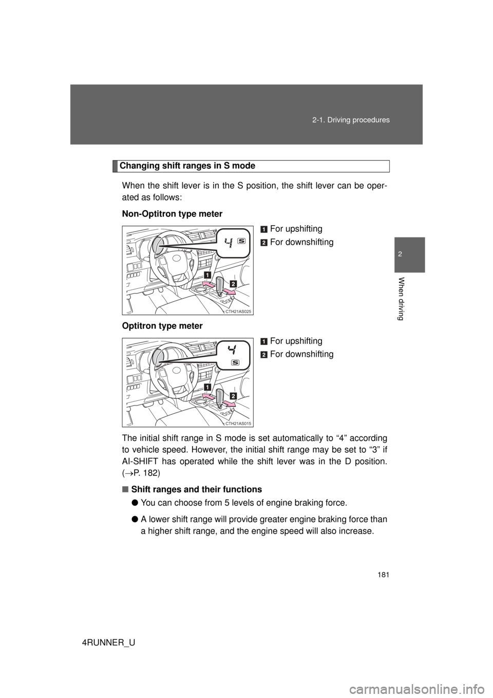 TOYOTA 4RUNNER 2012 N280 / 5.G Owners Manual 181
2-1. Driving procedures
2
When driving
4RUNNER_U
Changing shift ranges in S mode
When the shift lever is in the S position, the shift lever can be oper-
ated as follows:
Non-Optitron type meter Fo