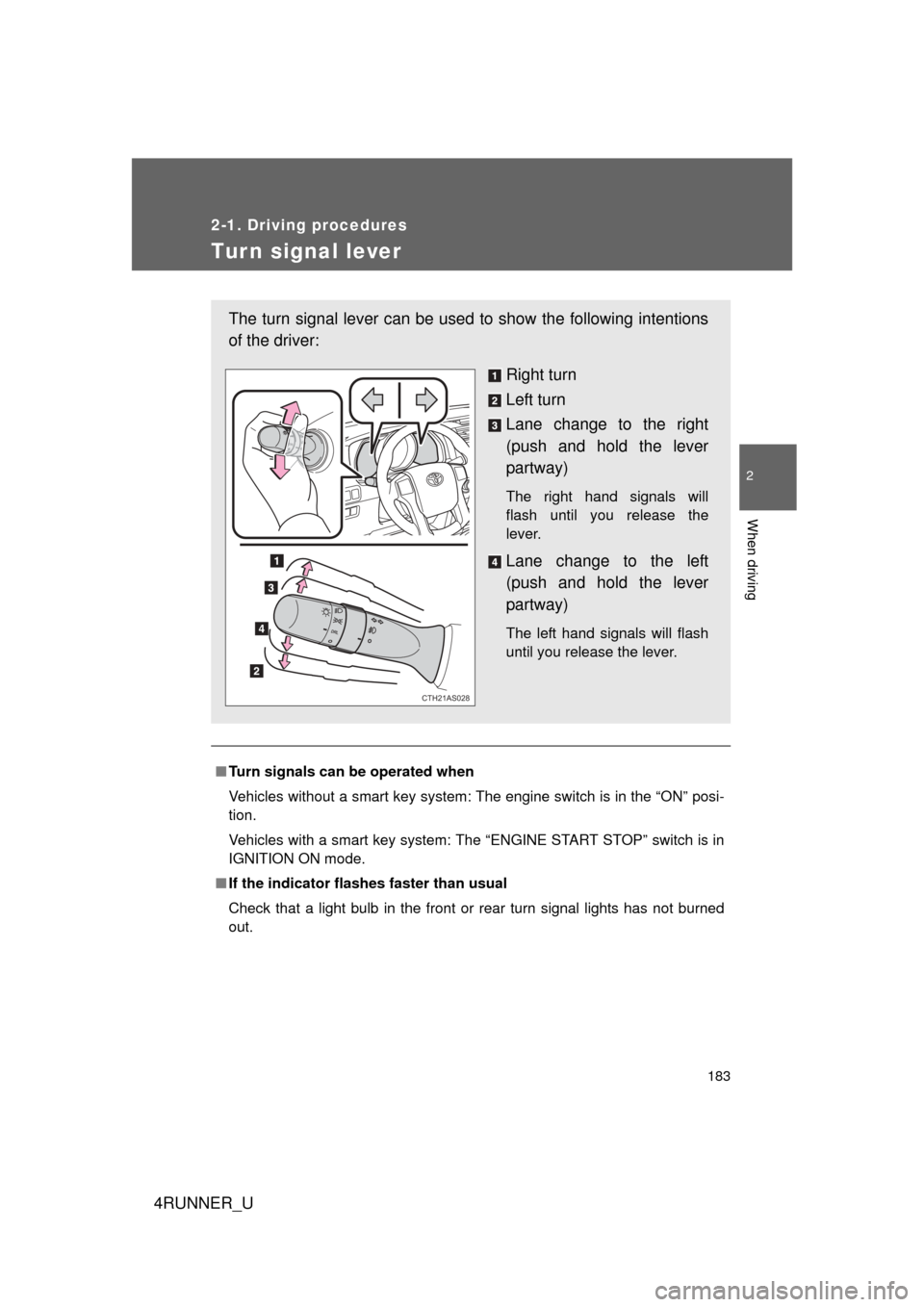 TOYOTA 4RUNNER 2012 N280 / 5.G Owners Manual 183
2-1. Driving procedures
2
When driving
4RUNNER_U
Tur n signal lever
■Turn signals can be operated when
Vehicles without a smart key system: The engine switch is in the “ON” posi-
tion.
Vehic