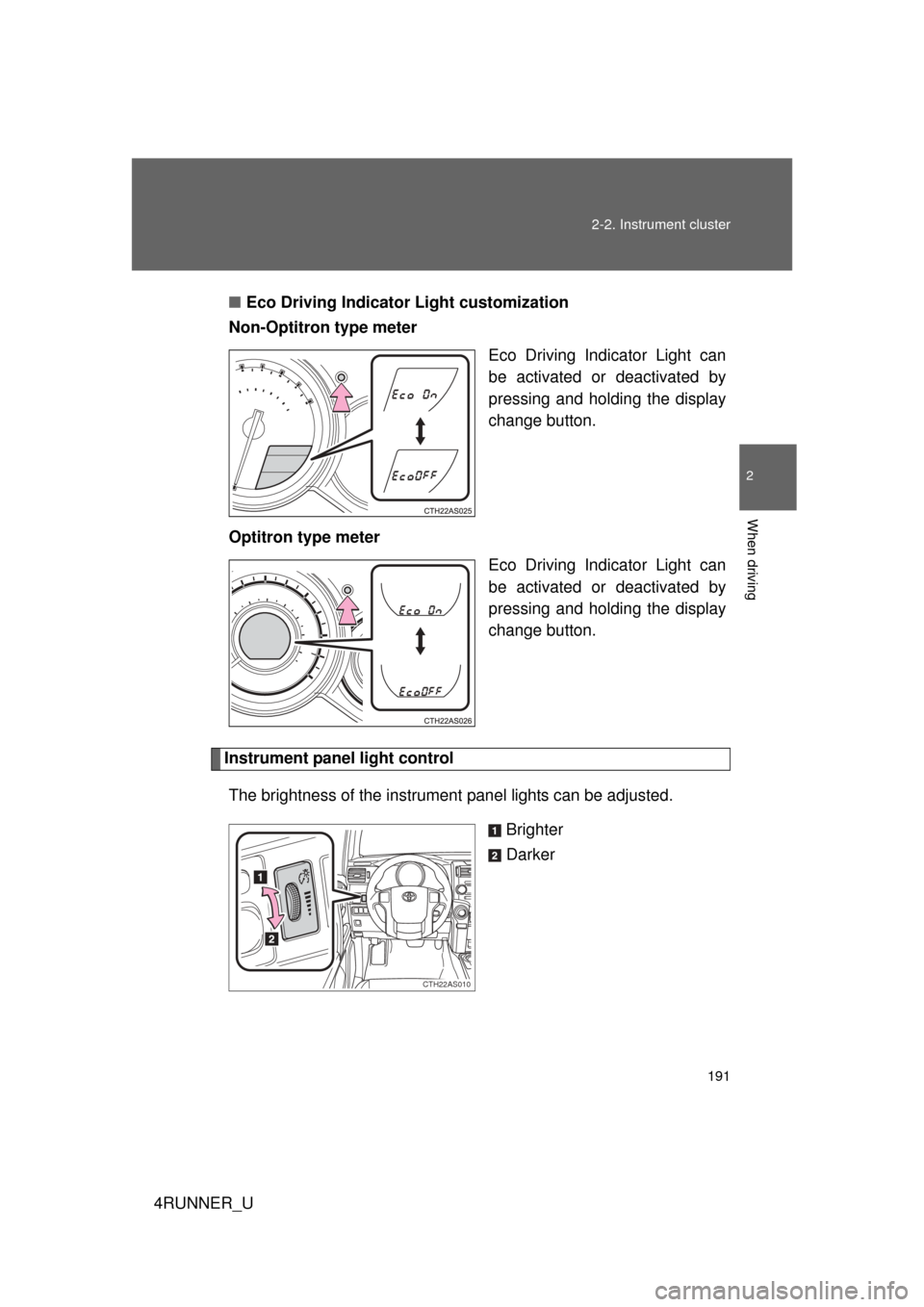 TOYOTA 4RUNNER 2012 N280 / 5.G Owners Manual 191
2-2. Instrument cluster
2
When driving
4RUNNER_U
■
Eco Driving Indicator Light customization
Non-Optitron type meter
Eco Driving Indicator Light can
be activated or deactivated by
pressing and h
