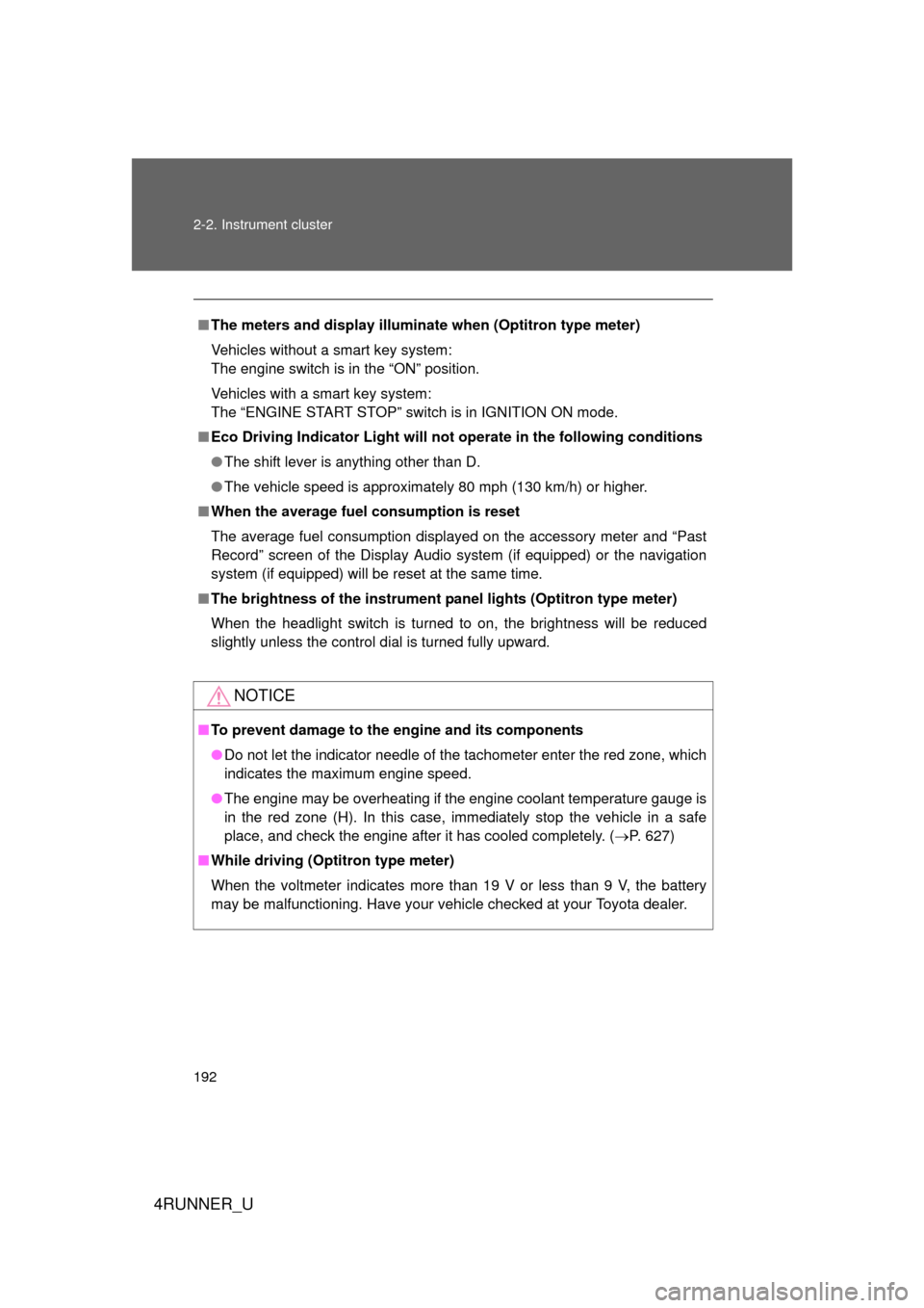 TOYOTA 4RUNNER 2012 N280 / 5.G Owners Manual 192 2-2. Instrument cluster
4RUNNER_U
■The meters and display illuminate when (Optitron type meter)
Vehicles without a smart key system: 
The engine switch is in the “ON” position.
Vehicles with