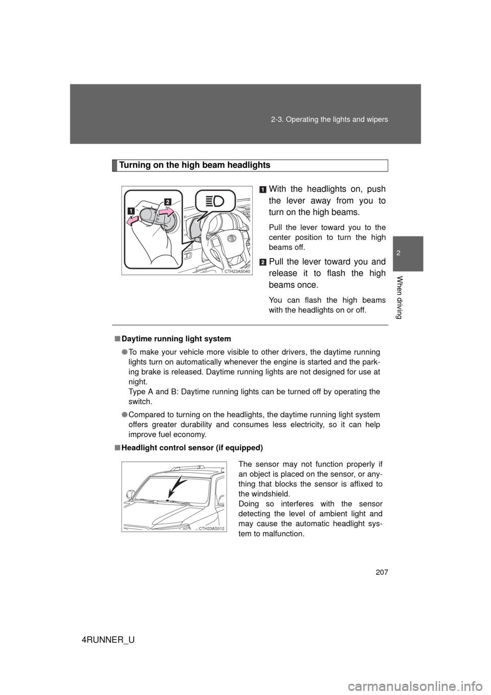TOYOTA 4RUNNER 2012 N280 / 5.G User Guide 207
2-3. Operating the lights and wipers
2
When driving
4RUNNER_U
Turning on the high beam headlights
With the headlights on, push
the lever away from you to
turn on the high beams.
Pull the lever to TOYOTA 4RUNNER 2012 N280 / 5.G User Guide 207
2-3. Operating the lights and wipers
2
When driving
4RUNNER_U
Turning on the high beam headlights
With the headlights on, push
the lever away from you to
turn on the high beams.
Pull the lever to