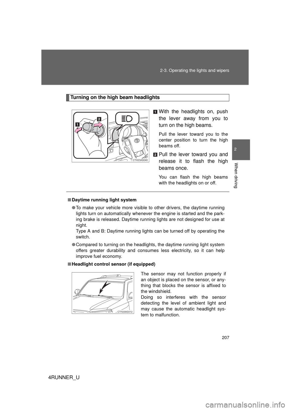 TOYOTA 4RUNNER 2012 N280 / 5.G Owners Manual 207
2-3. Operating the lights and wipers
2
When driving
4RUNNER_U
Turning on the high beam headlights
With the headlights on, push
the lever away from you to
turn on the high beams. 
Pull the lever to