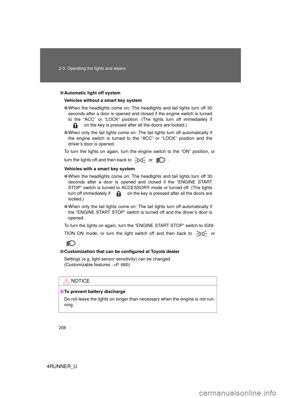 TOYOTA 4RUNNER 2012 N280 / 5.G Owners Manual 208 2-3. Operating the lights and wipers
4RUNNER_U
■Automatic light off system
Vehicles without a smart key system
● When the headlights come on: The headlights and tail lights turn off 30
seconds