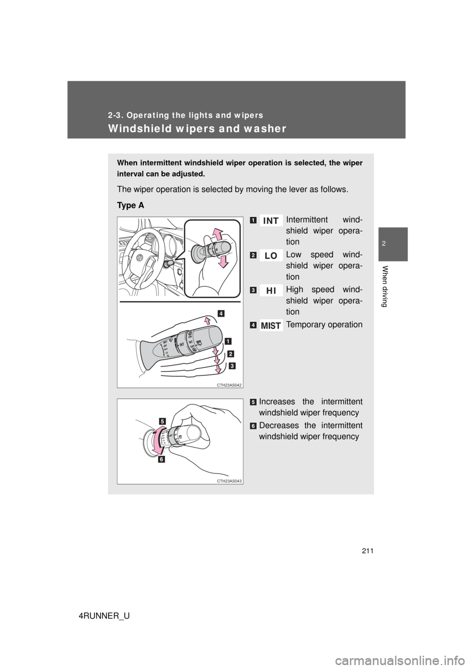 TOYOTA 4RUNNER 2012 N280 / 5.G Owners Manual 211
2-3. Operating the lights and wipers
2
When driving
4RUNNER_U
Windshield wipers and washer
When intermittent windshield wiper operation is selected, the wiper
interval can be adjusted.
The wiper o TOYOTA 4RUNNER 2012 N280 / 5.G Owners Manual 211
2-3. Operating the lights and wipers
2
When driving
4RUNNER_U
Windshield wipers and washer
When intermittent windshield wiper operation is selected, the wiper
interval can be adjusted.
The wiper o