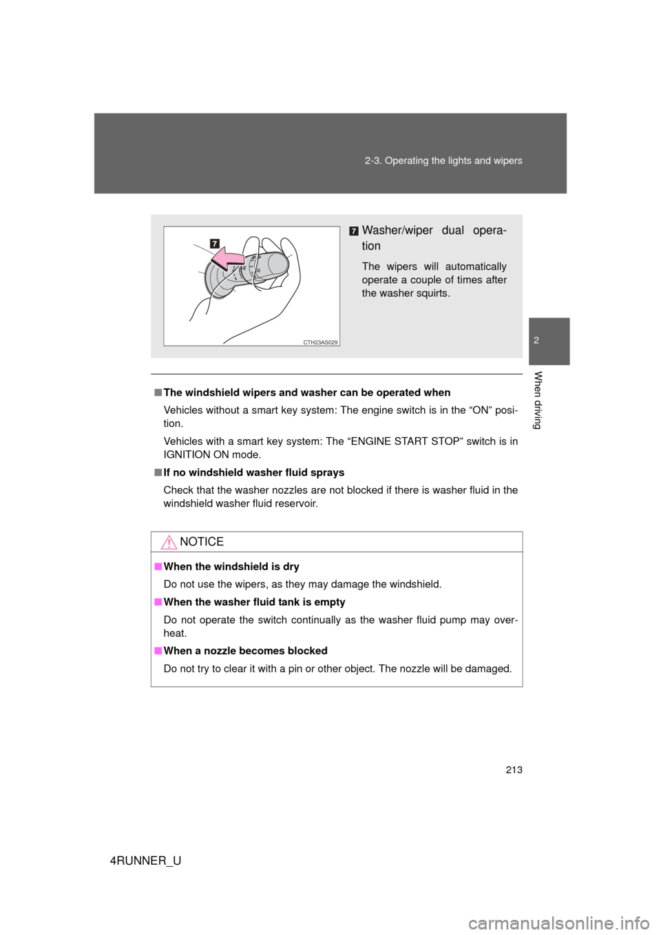 TOYOTA 4RUNNER 2012 N280 / 5.G Owners Manual 213
2-3. Operating the lights and wipers
2
When driving
4RUNNER_U
■
The windshield wipers and washer can be operated when
Vehicles without a smart key system: The engine switch is in the “ON” po