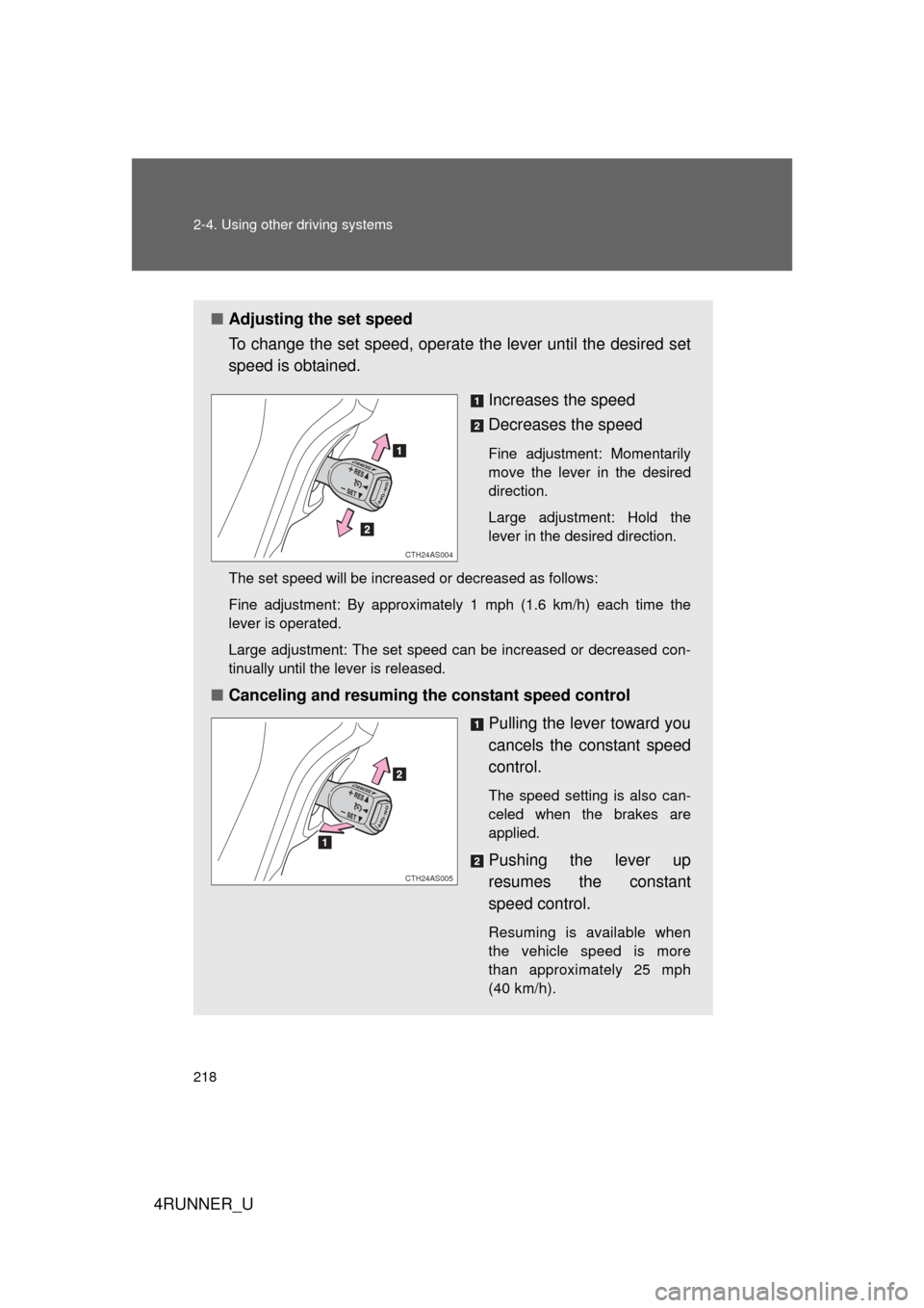 TOYOTA 4RUNNER 2012 N280 / 5.G Owners Manual 218 2-4. Using other driving systems
4RUNNER_U
■Adjusting the set speed
To change the set speed, operate the lever until the desired set
speed is obtained.
Increases the speed
Decreases the speed
F TOYOTA 4RUNNER 2012 N280 / 5.G Owners Manual 218 2-4. Using other driving systems
4RUNNER_U
■Adjusting the set speed
To change the set speed, operate the lever until the desired set
speed is obtained.
Increases the speed
Decreases the speed
F