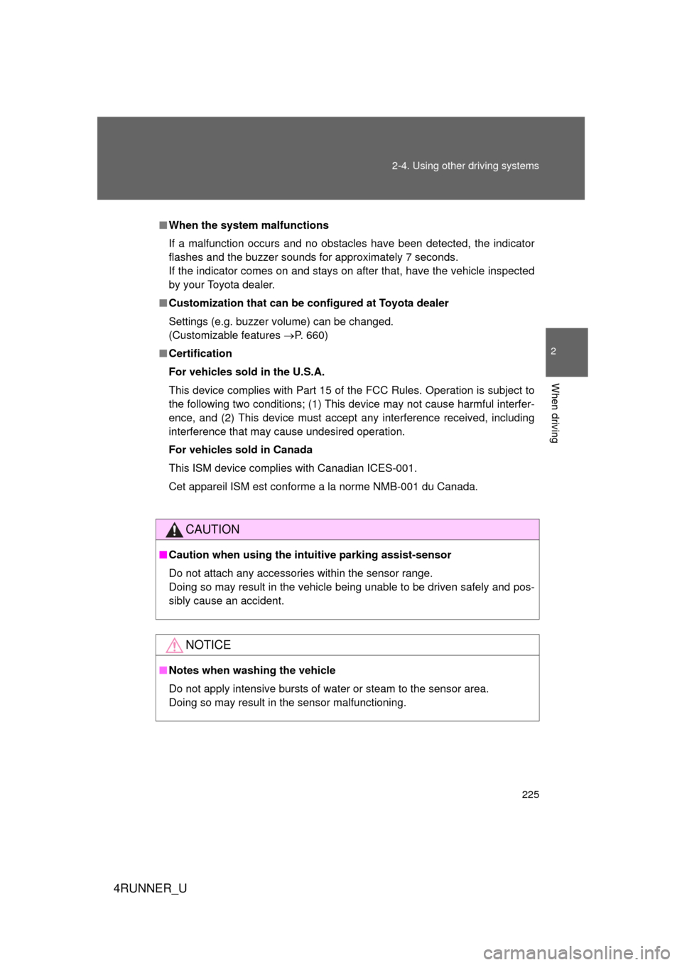 TOYOTA 4RUNNER 2012 N280 / 5.G Owners Manual 225
2-4. Using other 
driving systems
2
When driving
4RUNNER_U
■When the system malfunctions
If a malfunction occurs and no obstacles have been detected, the indicator
flashes and the buzzer sounds 