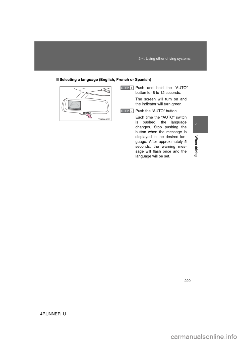 TOYOTA 4RUNNER 2012 N280 / 5.G Owners Manual 229
2-4. Using other
driving systems
2
When driving
4RUNNER_U
■Selecting a language (Eng lish, French or Spanish)
Push and hold the “AUTO”
button for 6 to 12 seconds.
The screen will turn on an TOYOTA 4RUNNER 2012 N280 / 5.G Owners Manual 229
2-4. Using other
driving systems
2
When driving
4RUNNER_U
■Selecting a language (Eng lish, French or Spanish)
Push and hold the “AUTO”
button for 6 to 12 seconds.
The screen will turn on an