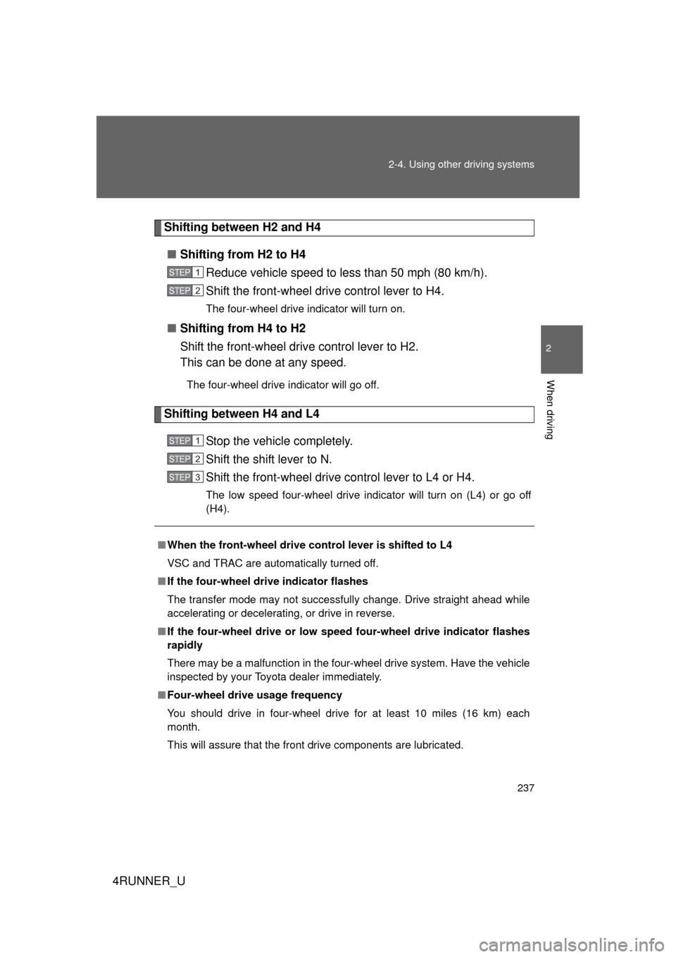 TOYOTA 4RUNNER 2012 N280 / 5.G Owners Manual 237
2-4. Using other 
driving systems
2
When driving
4RUNNER_U
Shifting between H2 and H4
■ Shifting from H2 to H4
Reduce vehicle speed to less than 50 mph (80 km/h).
Shift the front-wheel drive con